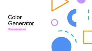 Color
Generator
https://coolors.co/
 