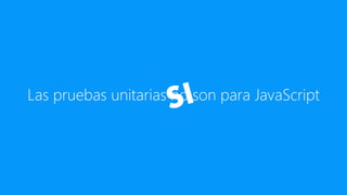 Las pruebas unitarias no son para JavaScript
 
