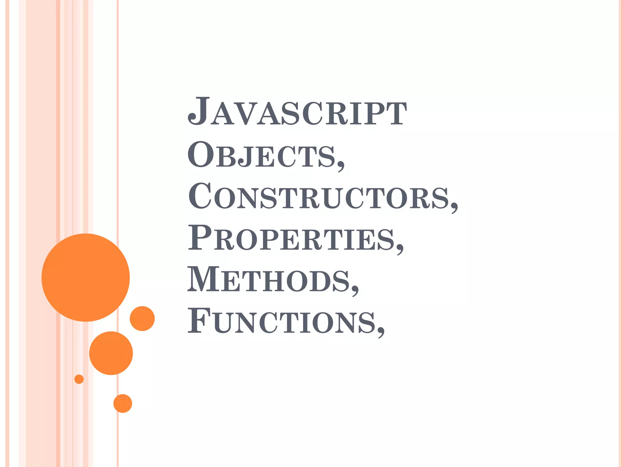 JAVASCRIPT OBJECTS, CONSTRUCTORS, PROPERTIES, METHODS, FUNCTIONS, 
