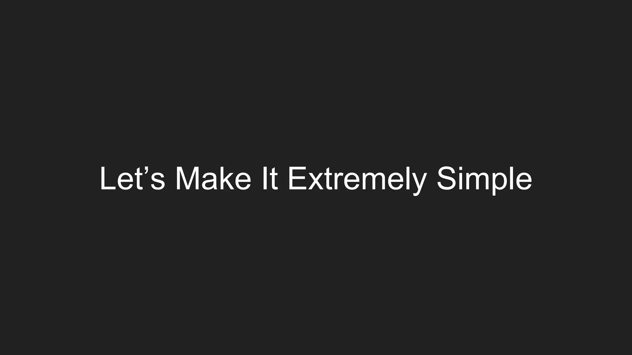Let’s Make It Extremely Simple
 