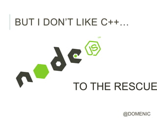 BUT I DON’T LIKE C++…




          TO THE RESCUE

                   @DOMENIC
 