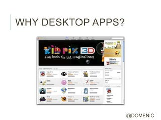 WHY DESKTOP APPS?




                    @DOMENIC
 