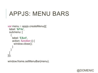 APPJS: MENU BARS
var menu = appjs.createMenu([{
  label: '&File',
  submenu: [
    {
      label: 'E&xit',
      action: f...