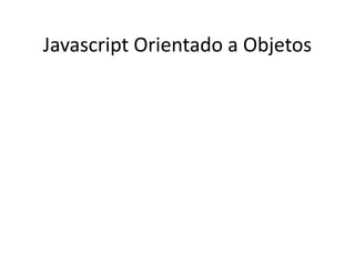 Javascript Orientado a Objetos
 