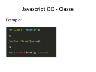 Javascript OO - Classe
Exemplo:
 