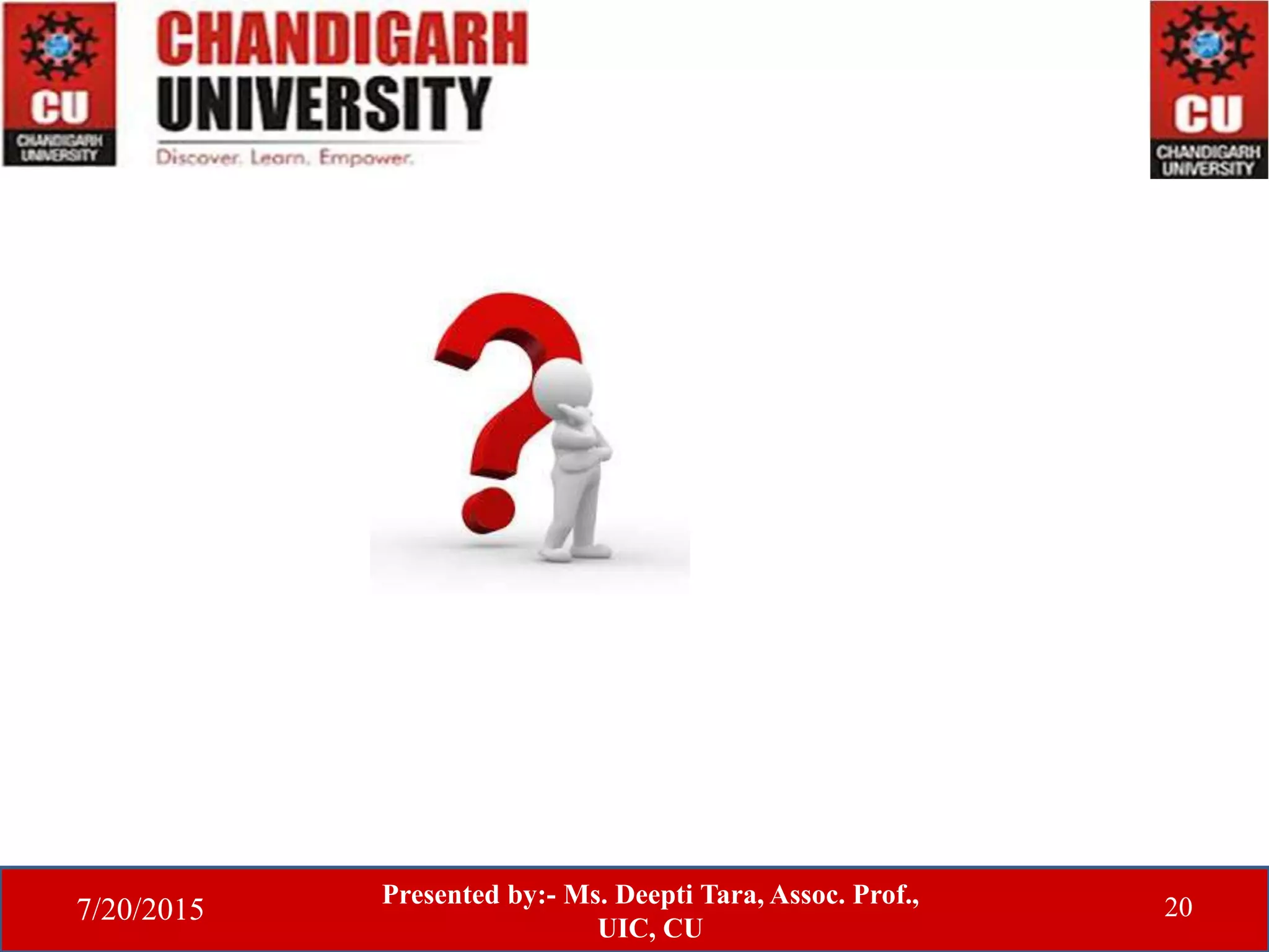 7/20/2015
Presented by:- Ms. Deepti Tara, Assoc. Prof.,
UIC, CU
20
 