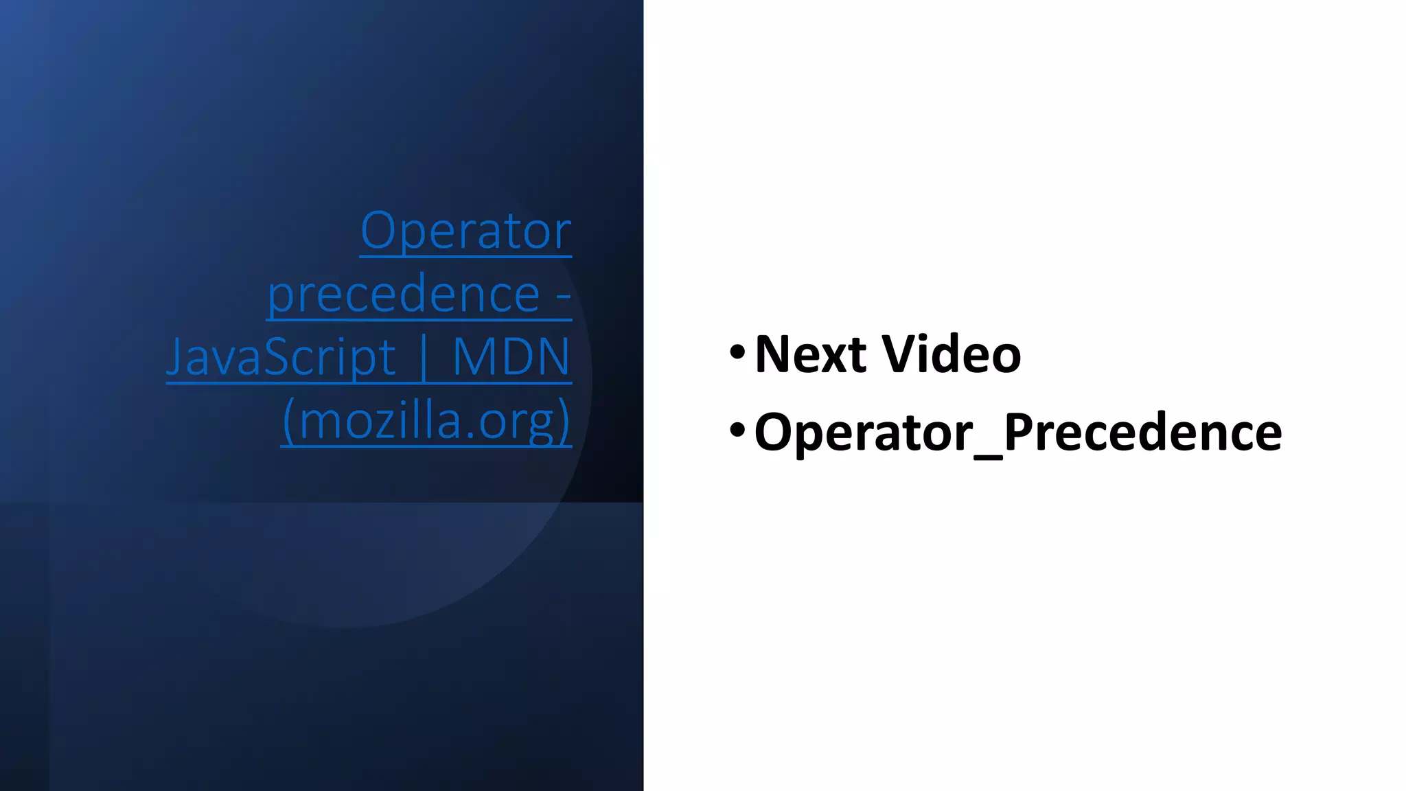 Operator
precedence -
JavaScript | MDN
(mozilla.org)
•Next Video
•Operator_Precedence
 