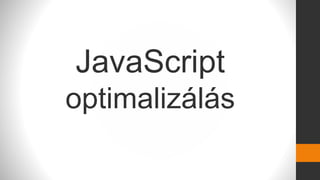 JavaScript
optimalizálás

 