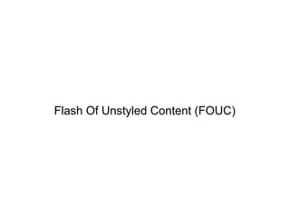 Flash Of Unstyled Content (FOUC)
 