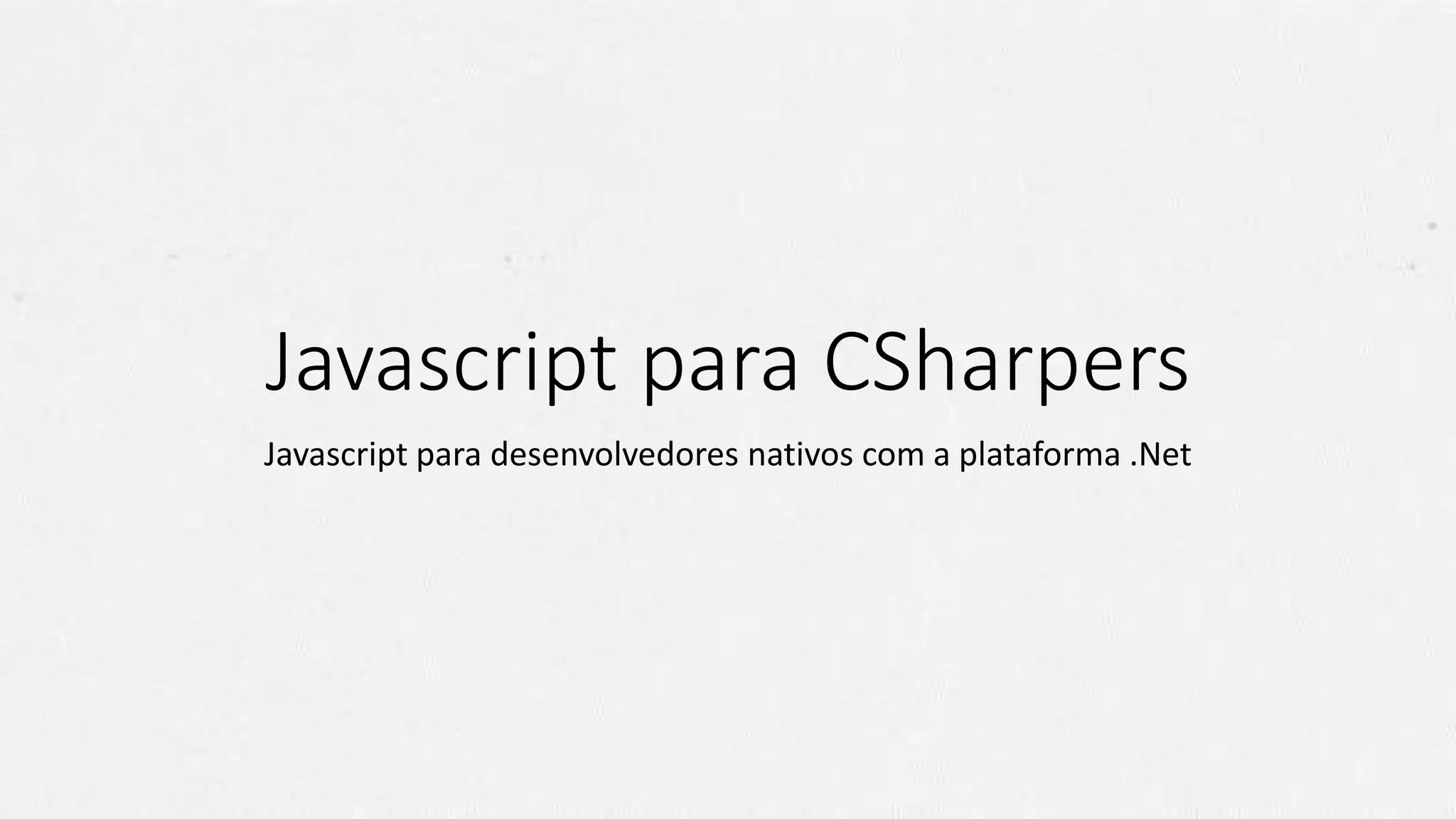 Javascript para
Desenvolvedores C#
 