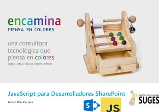 JavaScript para Desarrolladores SharePoint 
Adrián Díaz Cervera 
 