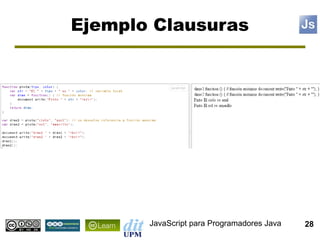 Ejemplo Clausuras




       JavaScript para Programadores Java   28
 