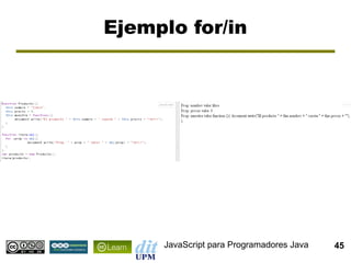 Ejemplo for/in




     JavaScript para Programadores Java   45
 