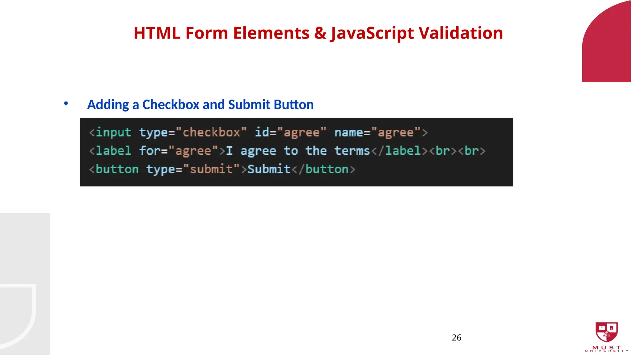 26
HTML Form Elements & JavaScript Validation
• Adding a Checkbox and Submit Button
 