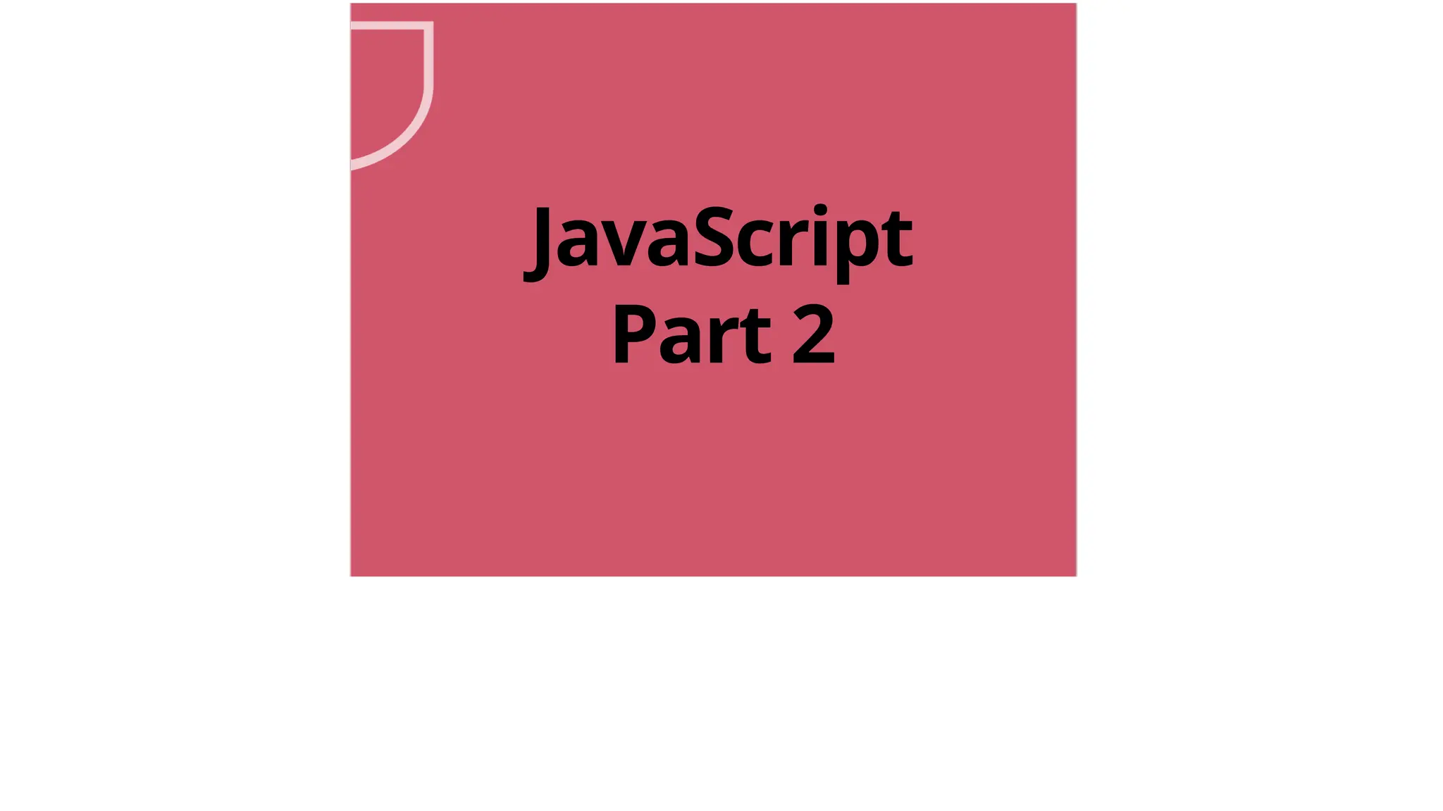 JavaScript
Part 2
 
