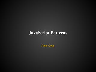 JavaScript Patterns

      Part One
 