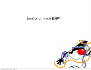 JavaScript is not J@#*!




Wednesday, November 10, 2010
 