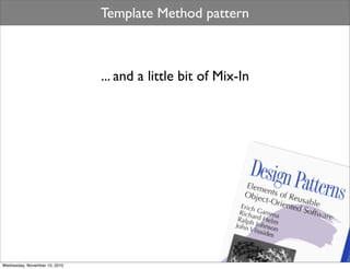 Template Method pattern



                               ... and a little bit of Mix-In




Wednesday, November 10, 2010
 