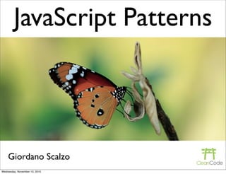 JavaScript Patterns




    Giordano Scalzo
Wednesday, November 10, 2010
 