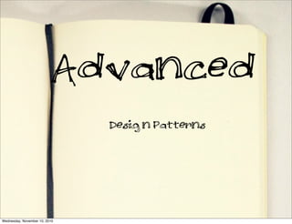 Advanced
                               Design Patterns




Wednesday, November 10, 2010
 