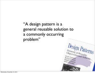 “A design pattern is a
                               general reusable solution to
                               a common...