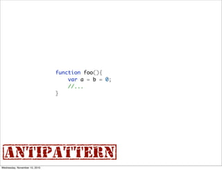 function foo(){
                                   var a = b = 0;
                                   //...
               ...
