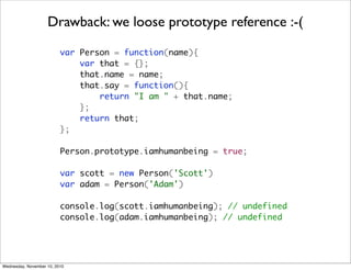 Drawback: we loose prototype reference :-(

                          var Person = function(name){
                       ...
