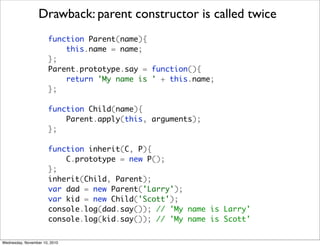 Drawback: parent constructor is called twice
                       function Parent(name){
                           this...