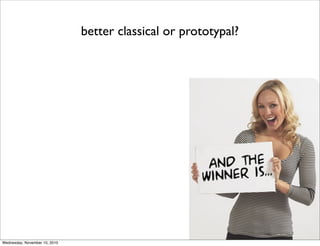 better classical or prototypal?




Wednesday, November 10, 2010
 