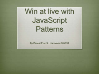 Winat live with JavaScript Patterns By Pascal PrechtHannoverJS 08/11 