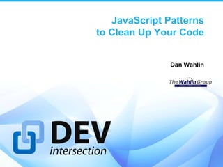 JavaScript Patterns
to Clean Up Your Code
Dan Wahlin
 