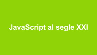 JavaScript al segle XXI
 