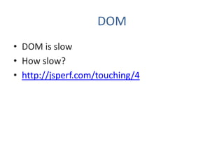 DOM
•   caching DOM references
•   caching length in collection loops
•   "offline" changes in document fragment
•   batch...