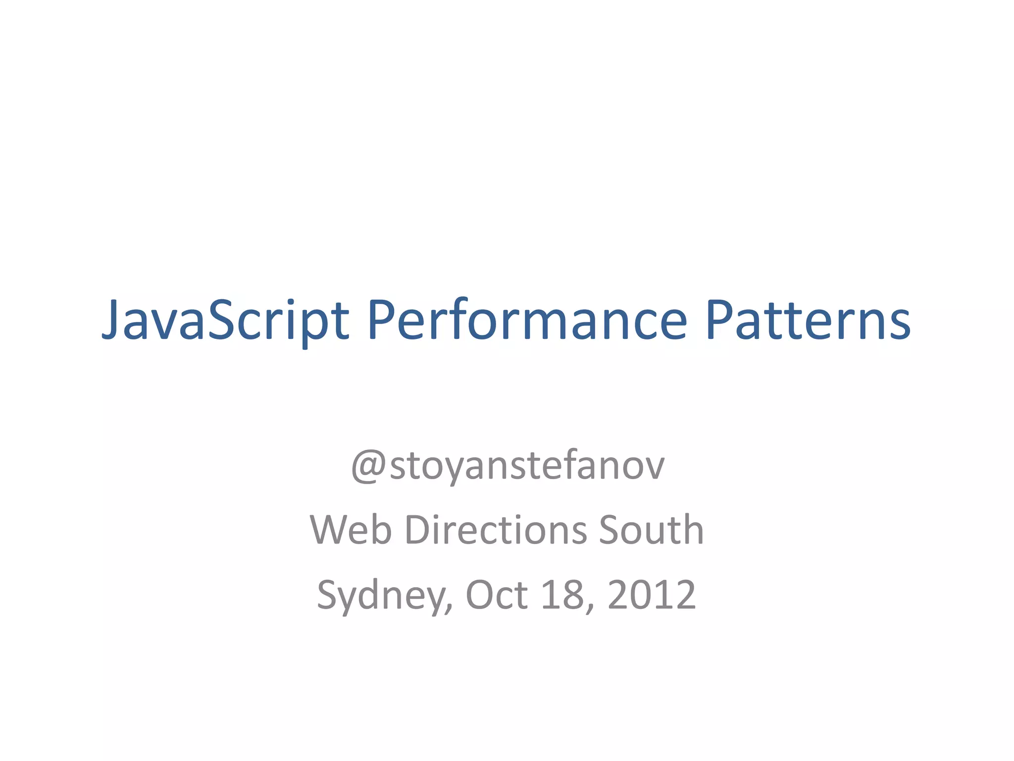 JavaScript Performance Patterns

         @stoyanstefanov
       Web Directions South
       Sydney, Oct 18, 2012
 