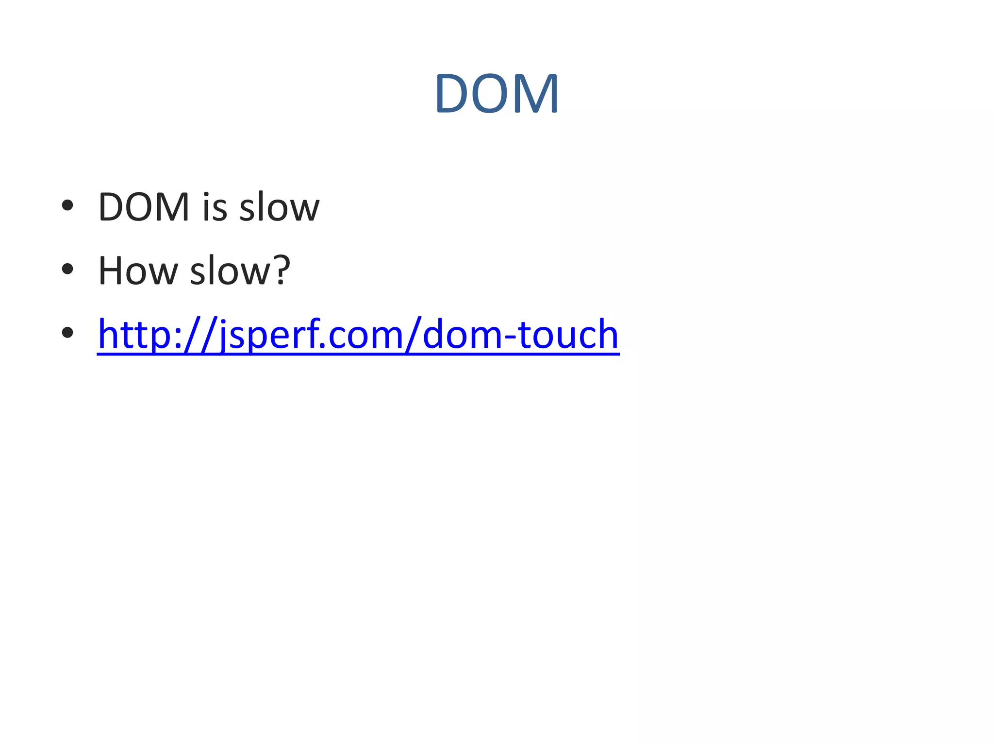 DOM
• DOM is slow
• How slow?
• http://jsperf.com/dom-touch
 