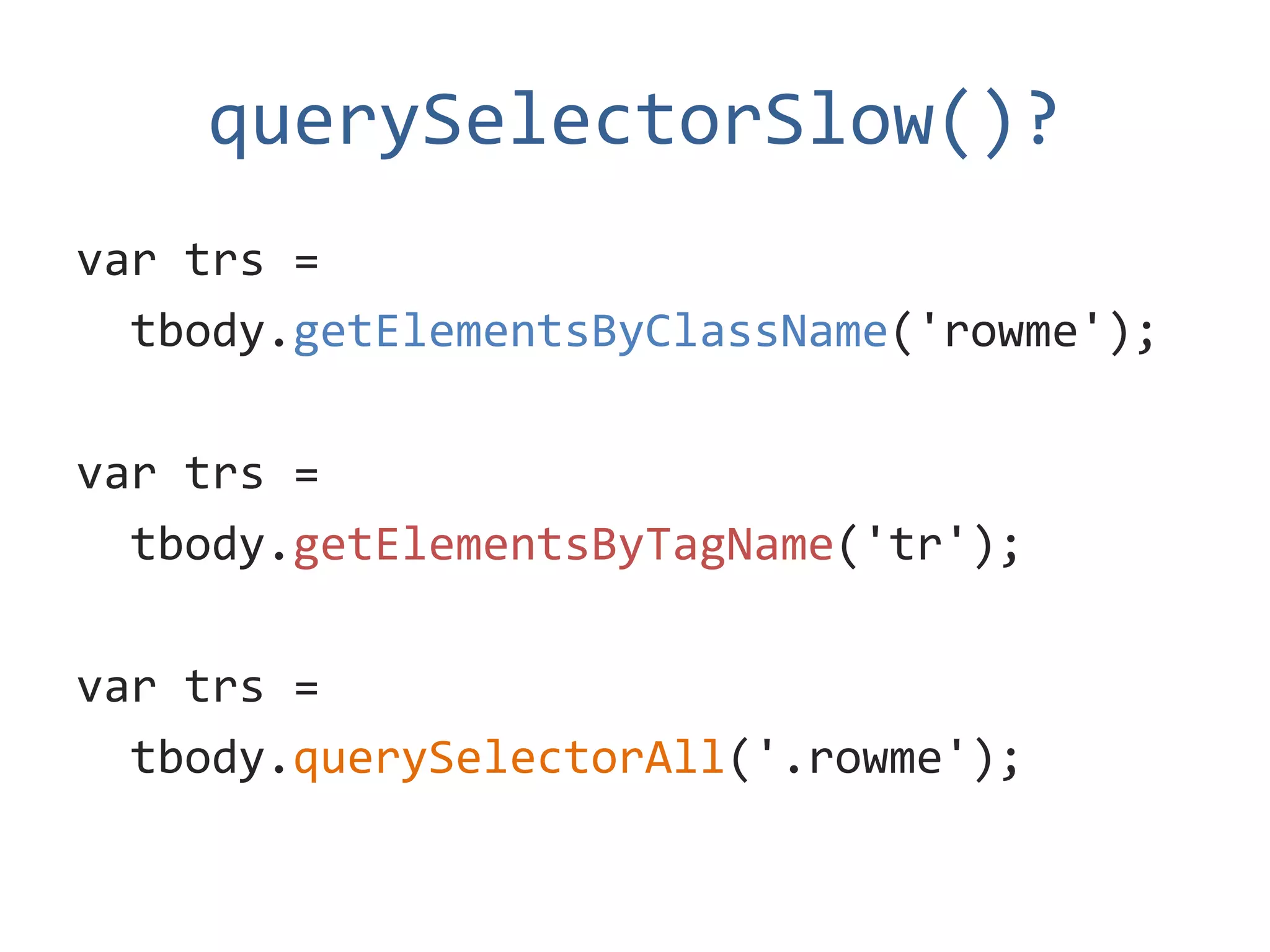 querySelectorSlow()?
var trs =
  tbody.getElementsByClassName('rowme');

var trs =
  tbody.getElementsByTagName('tr');

var trs =
  tbody.querySelectorAll('.rowme');
 
