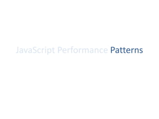 JavaScript Performance Patterns
 