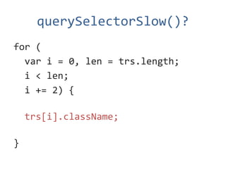 querySelectorSlow()?
for (
  var i = 0, len = trs.length;
  i < len;
  i += 2) {

    trs[i].className;

}
 