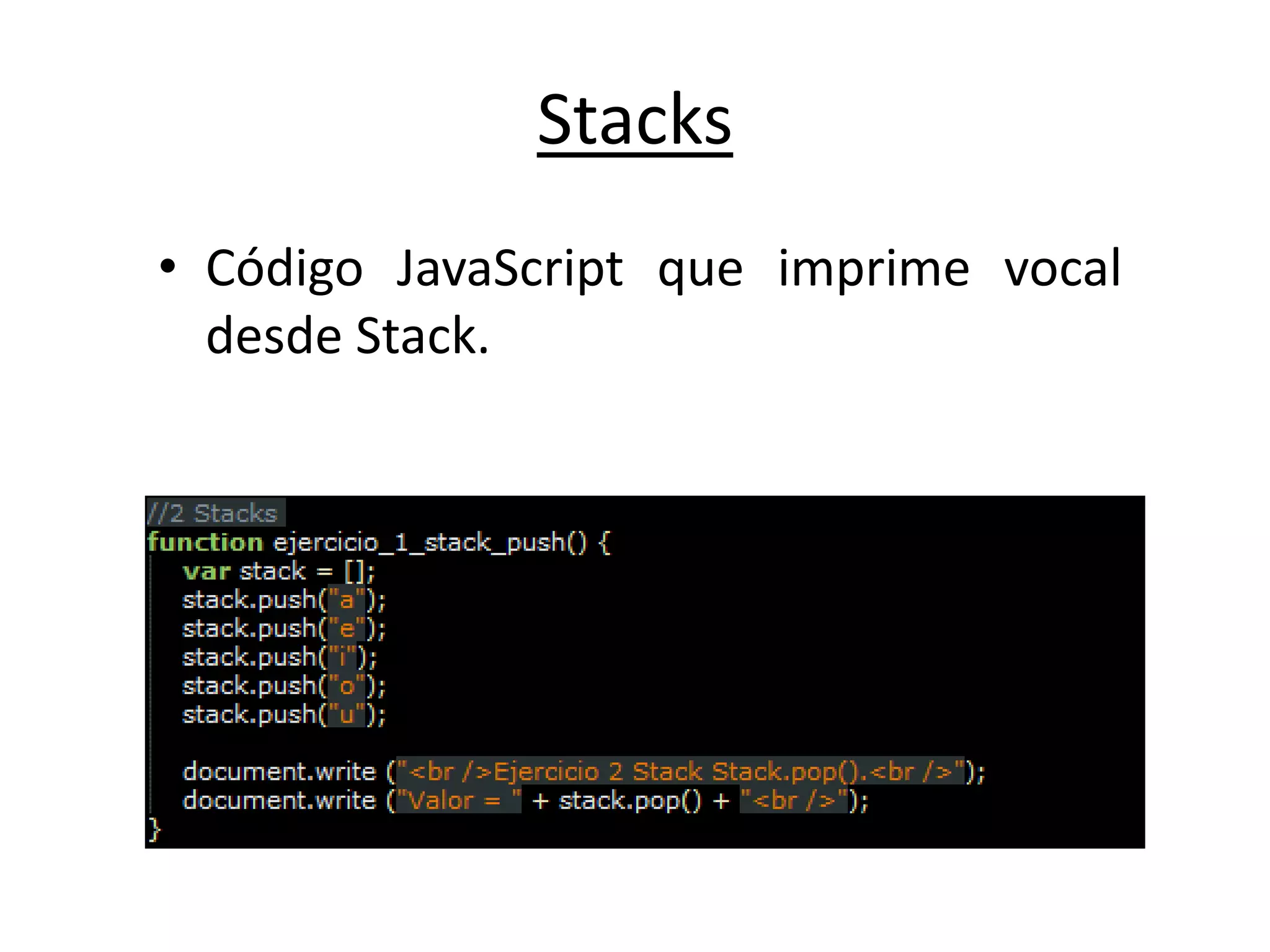 Stacks
• Código JavaScript que imprime vocal
desde Stack.
 