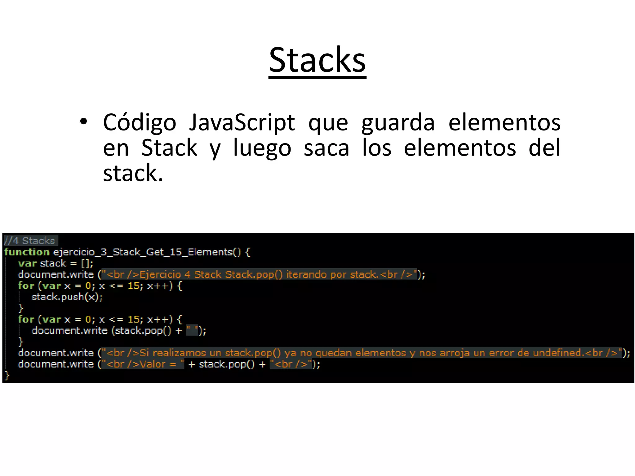 Stacks
• Código JavaScript que guarda elementos
en Stack y luego saca los elementos del
stack.
 