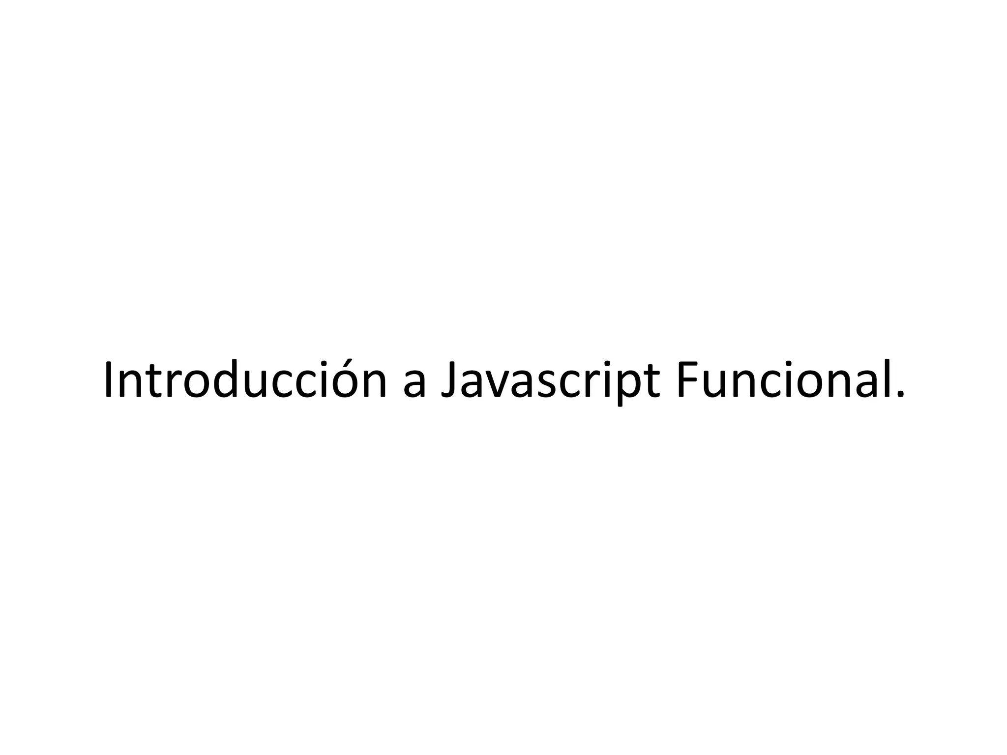 Introducción a Javascript Funcional.
 