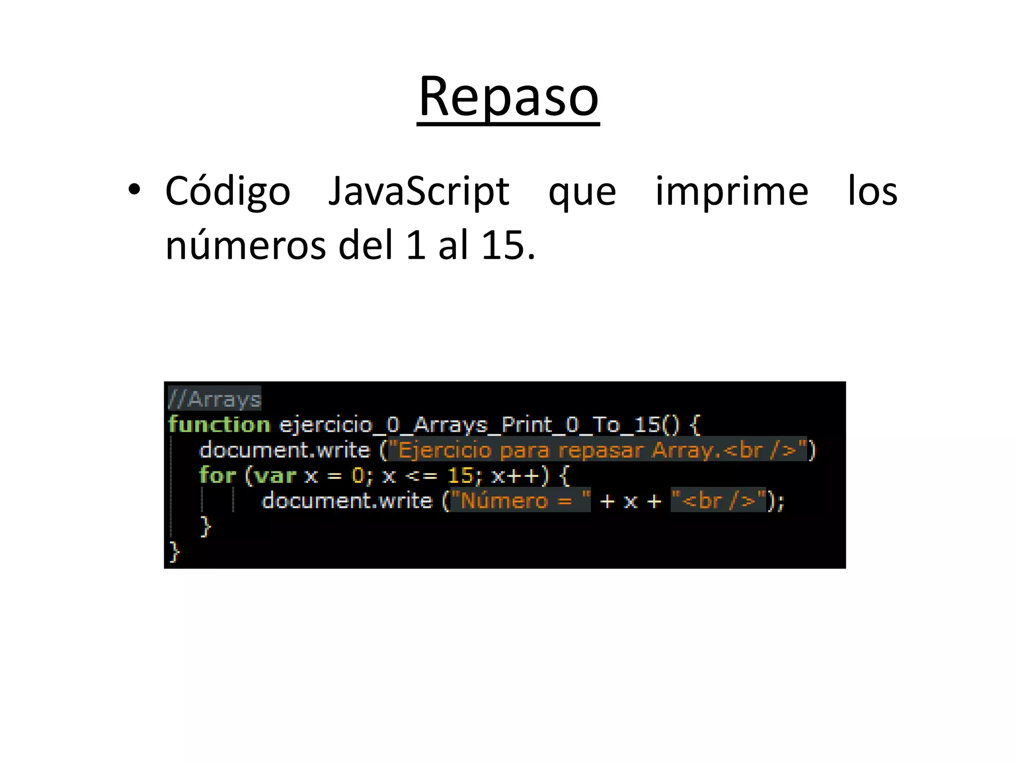 Repaso
• Código JavaScript que imprime los
números del 1 al 15.
 