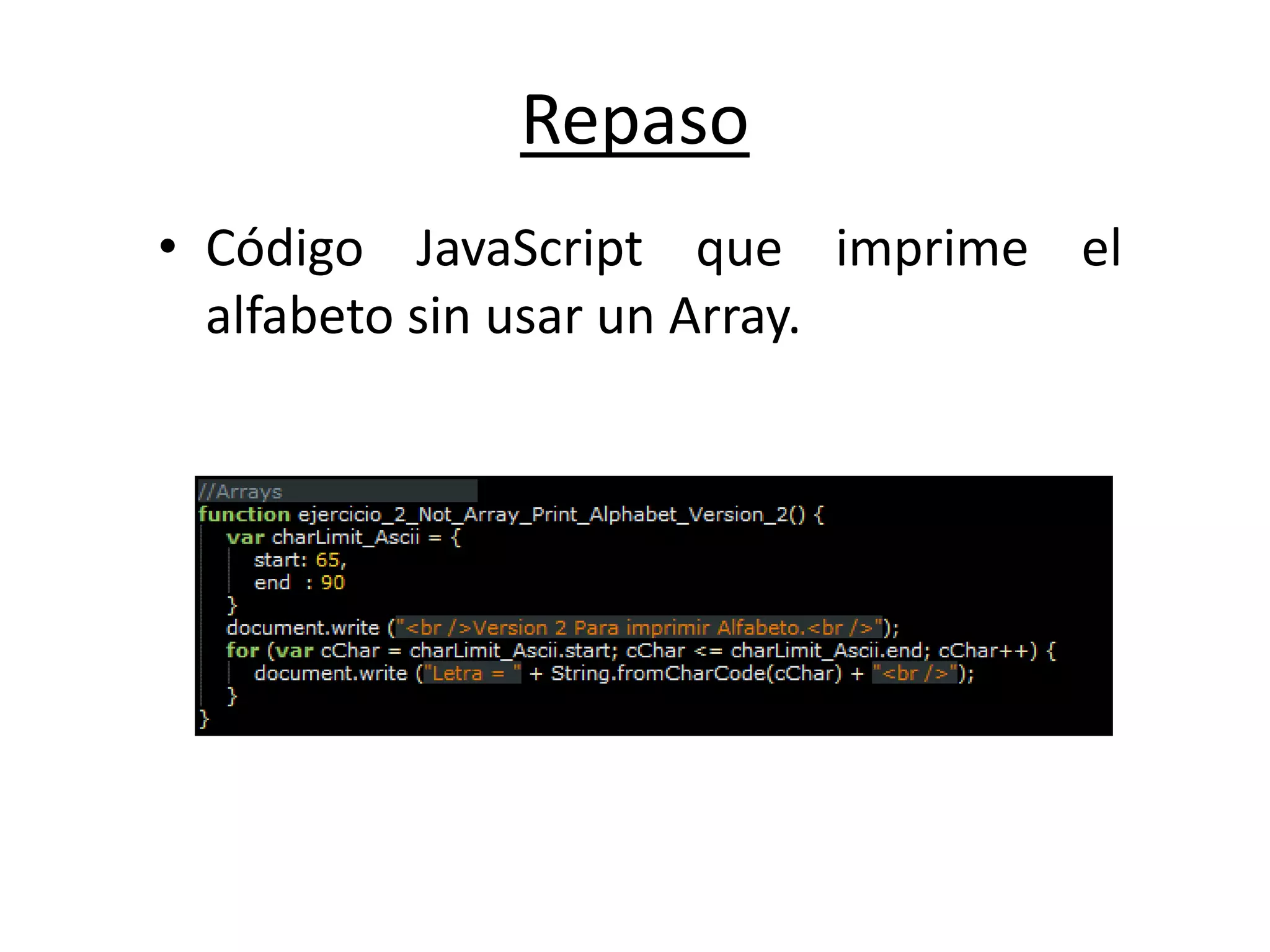 Repaso
• Código JavaScript que imprime el
alfabeto sin usar un Array.
 