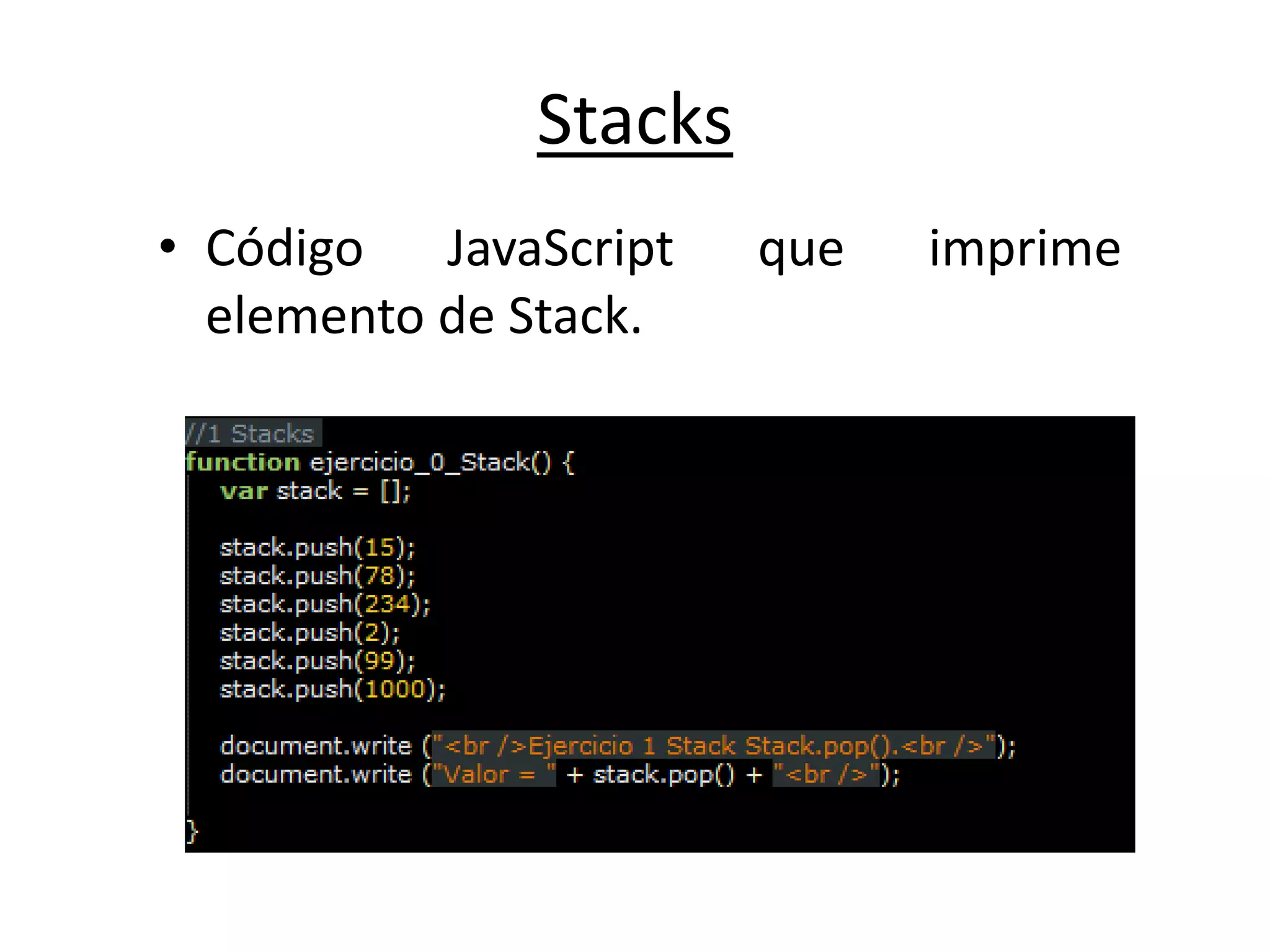 Stacks
• Código JavaScript que imprime
elemento de Stack.
 