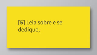 [5] Leia sobre e se
dedique;
 