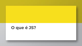 O que é JS?
 