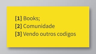[1] Books;
[2] Comunidade
[3] Vendo outros codigos
 