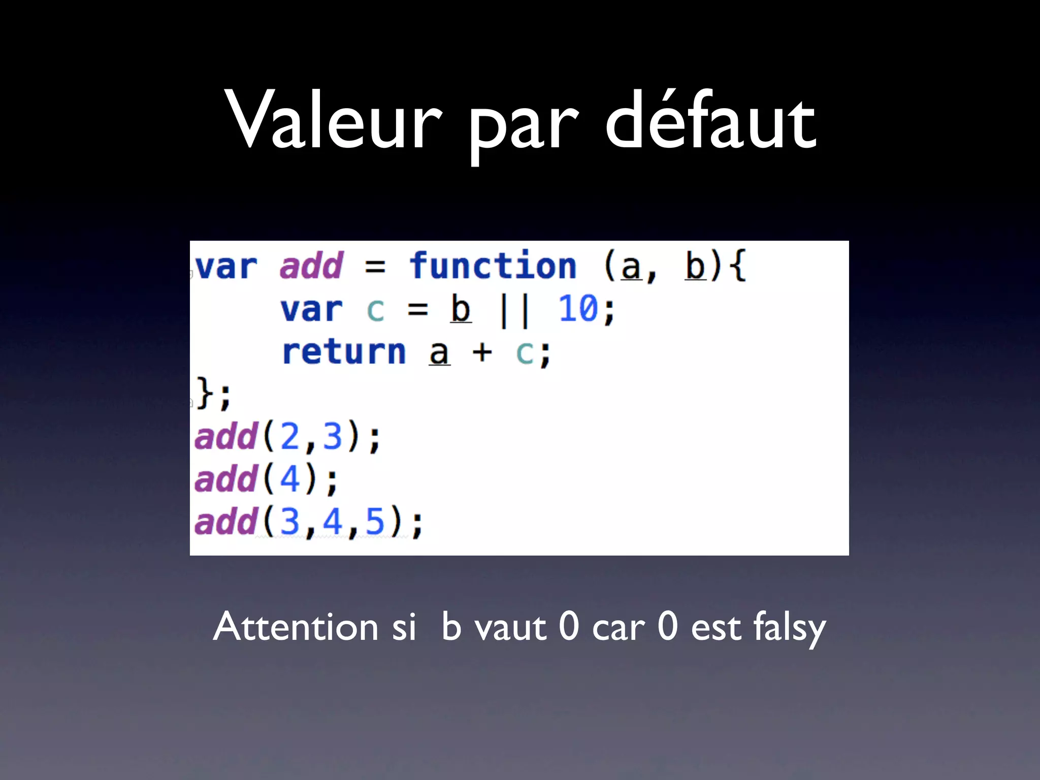 Valeur par défaut
Attention si b vaut 0 car 0 est falsy
 
