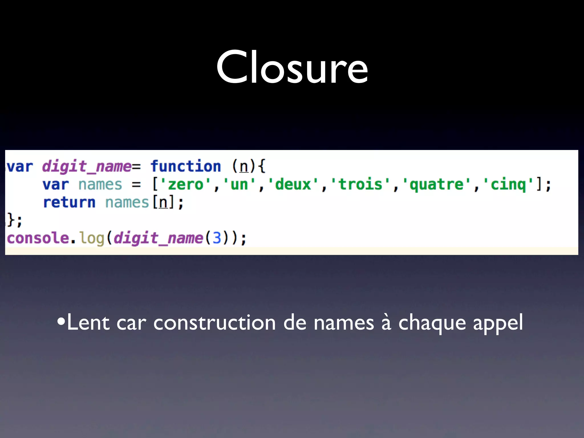 Closure
•Lent car construction de names à chaque appel
 
