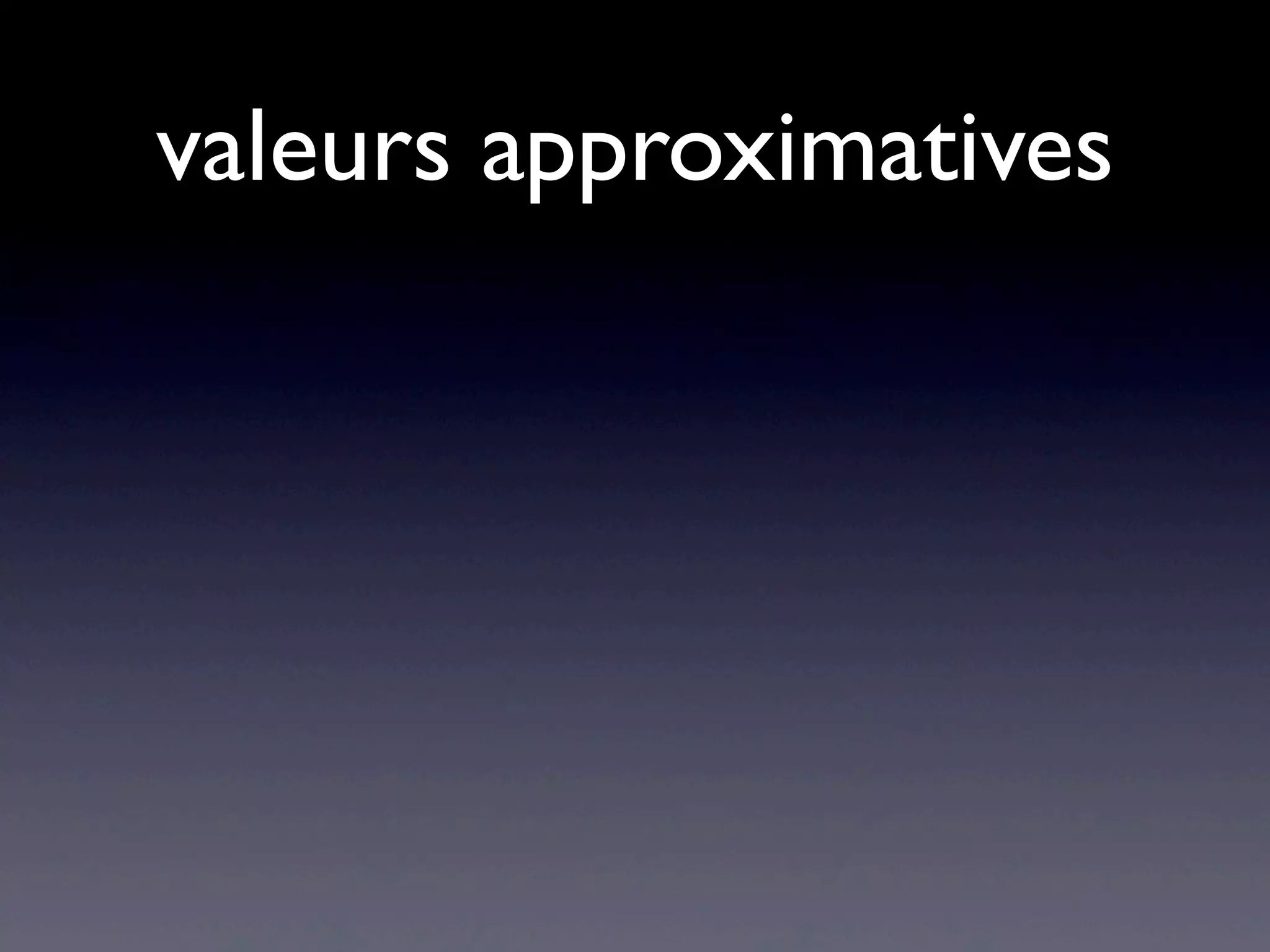 valeurs approximatives
 